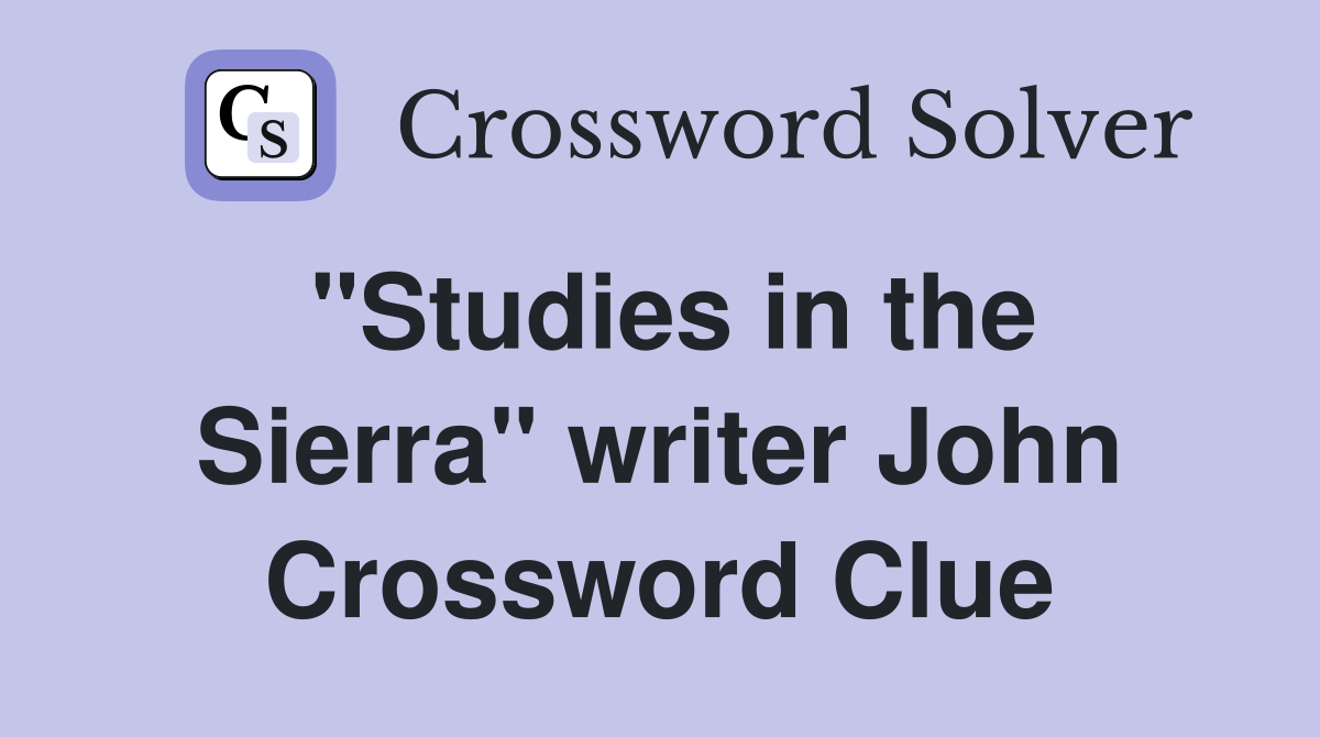 "Studies in the Sierra" writer John Crossword Clue