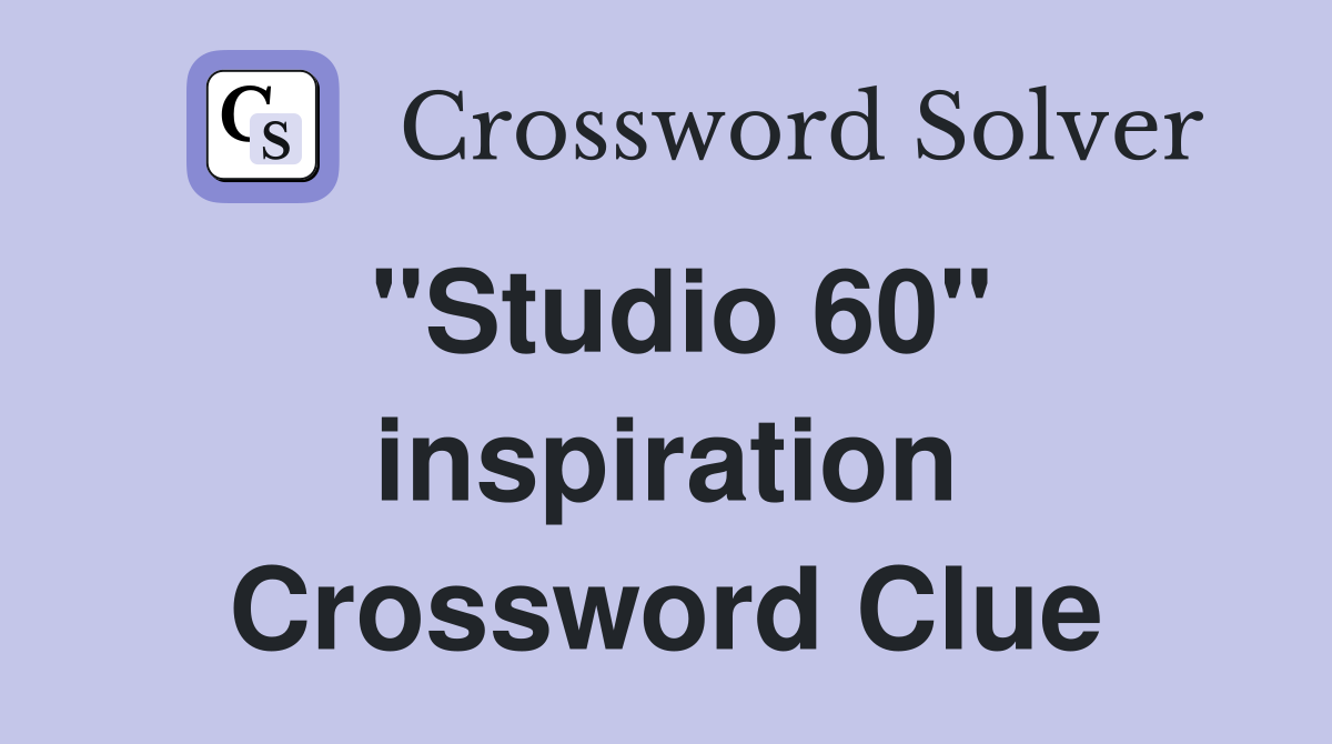 "Studio 60" inspiration Crossword Clue