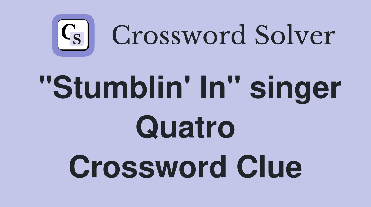 "Stumblin' In" singer Quatro Crossword Clue