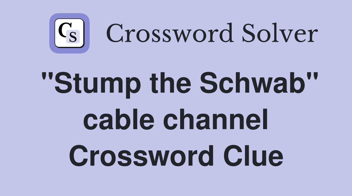 "Stump the Schwab" cable channel Crossword Clue