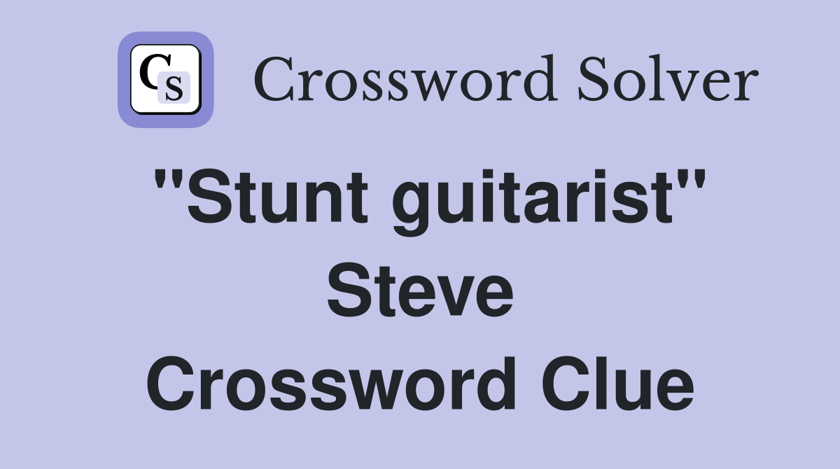 "Stunt guitarist" Steve Crossword Clue
