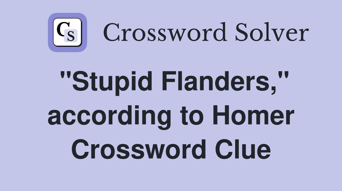 "Stupid Flanders," according to Homer Crossword Clue