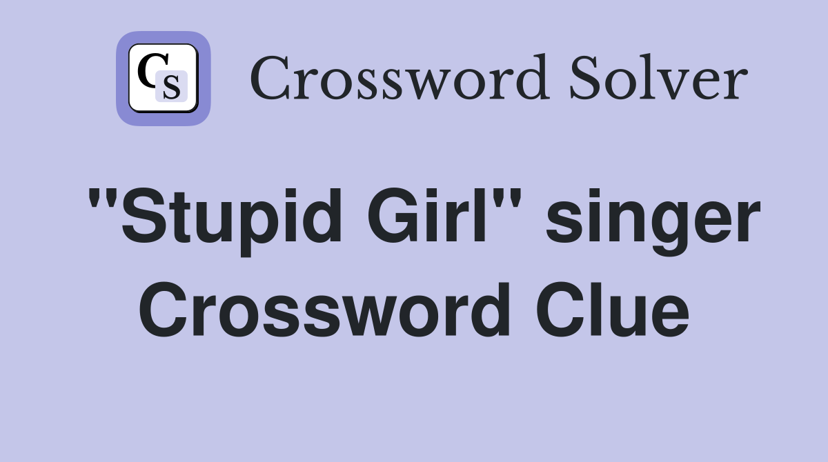 "Stupid Girl" singer Crossword Clue