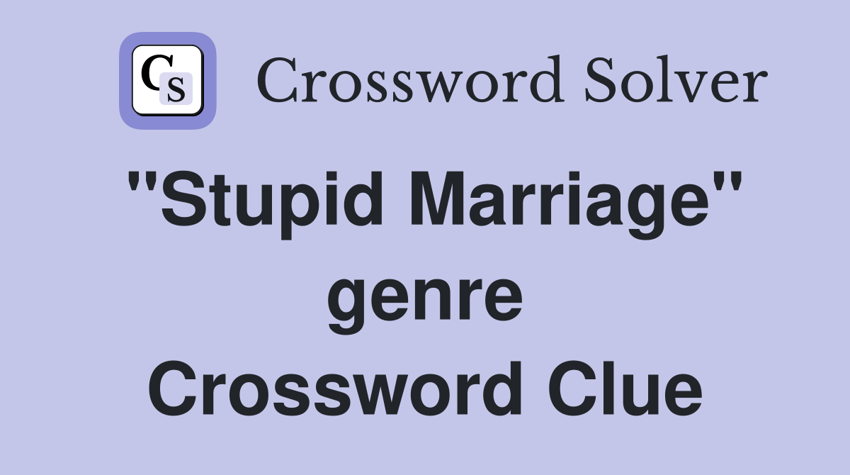 "Stupid Marriage" genre Crossword Clue