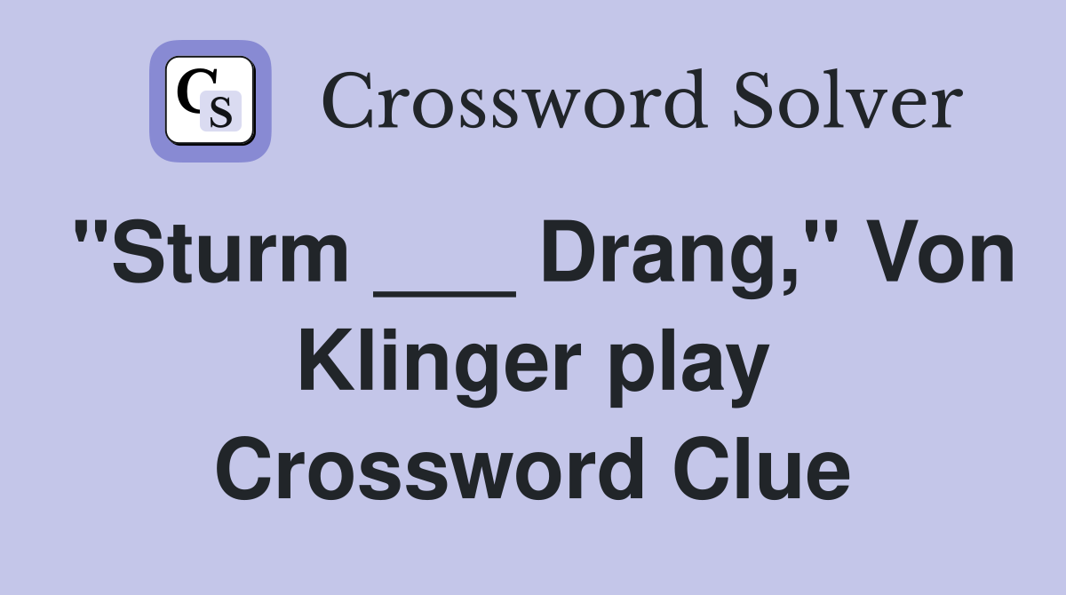 "Sturm ___ Drang," Von Klinger play Crossword Clue
