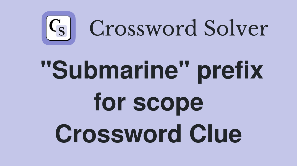 "Submarine" prefix for scope Crossword Clue
