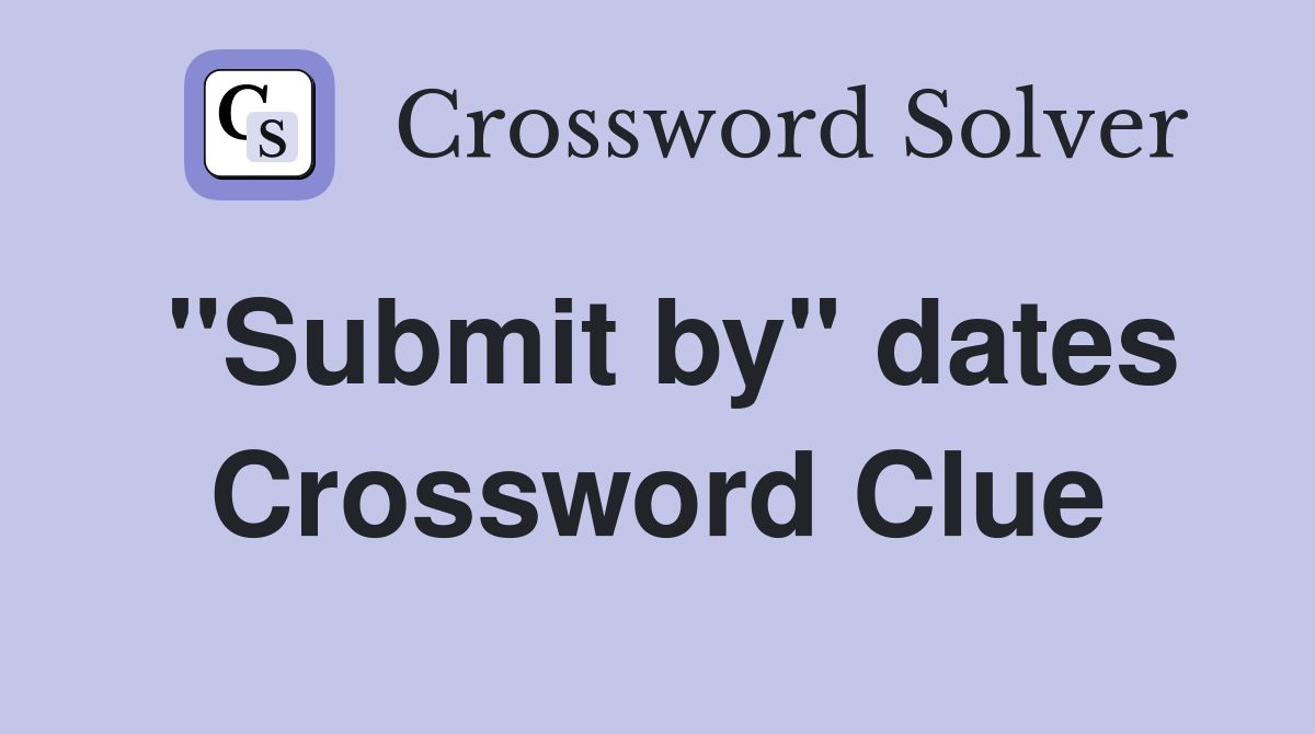 "Submit by" dates Crossword Clue