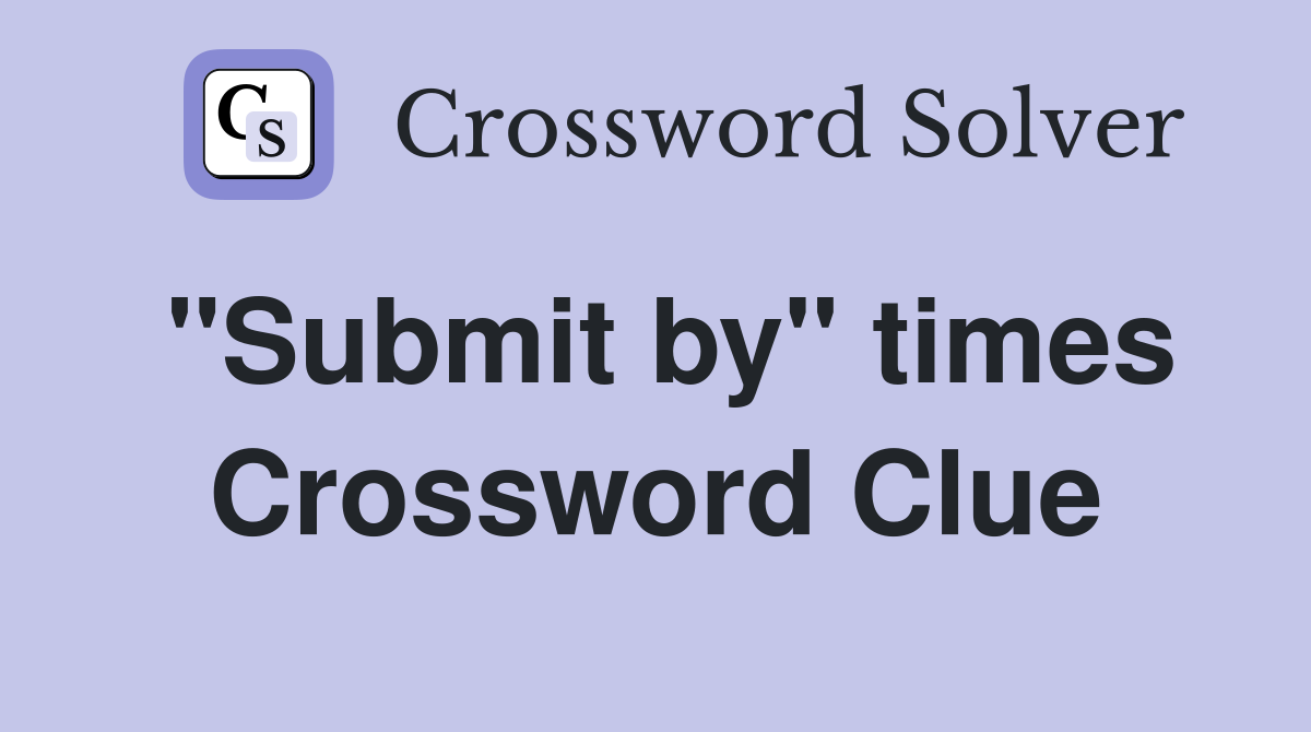 "Submit by" times Crossword Clue