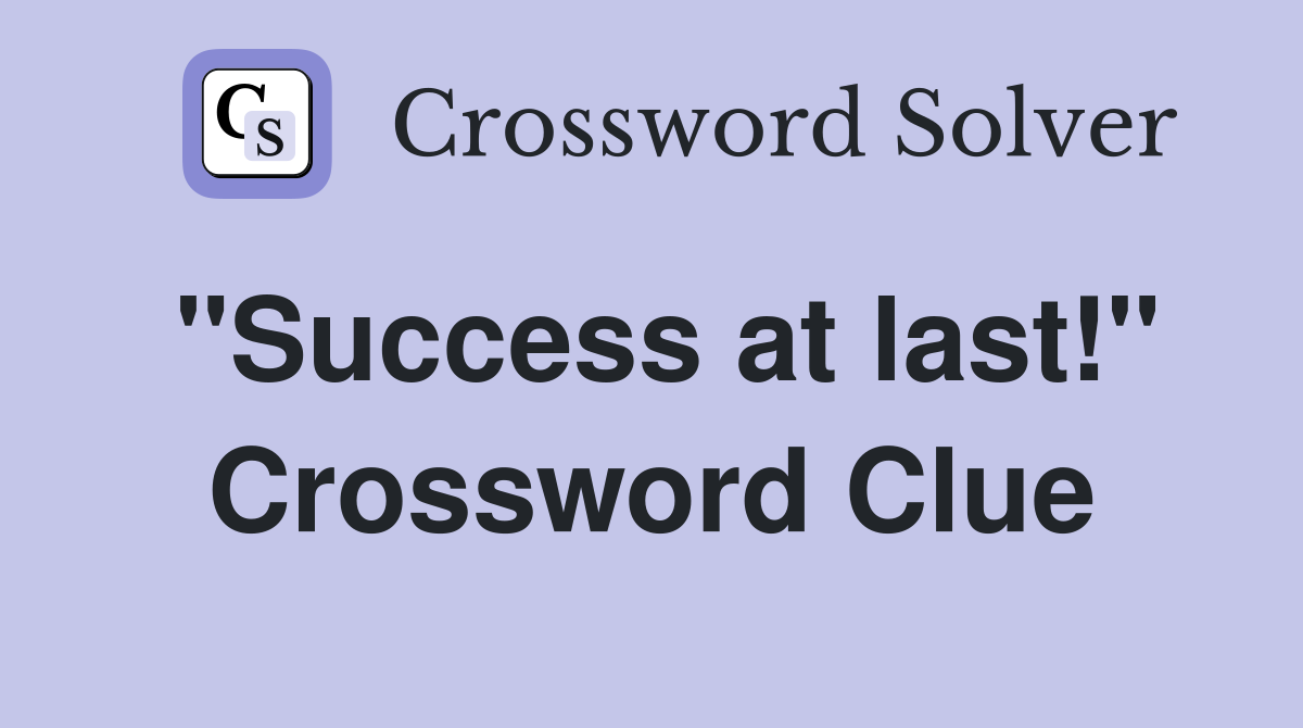 "Success at last!" Crossword Clue
