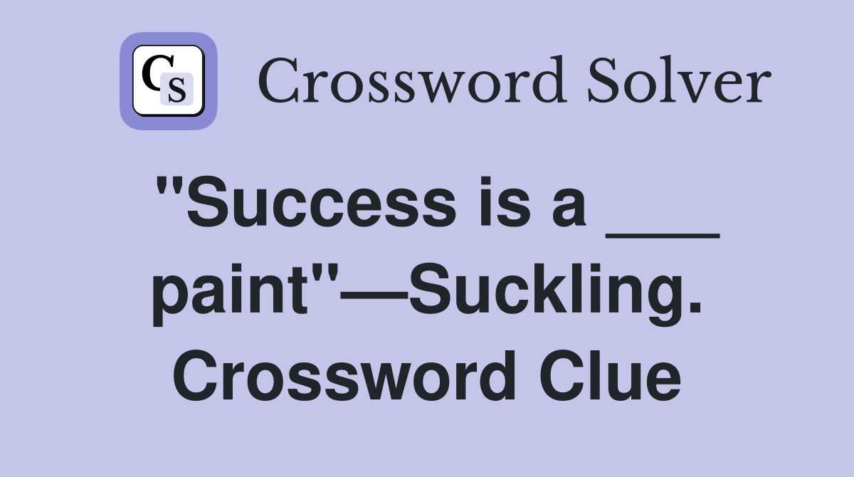 "Success is a ___ paint"—Suckling. Crossword Clue