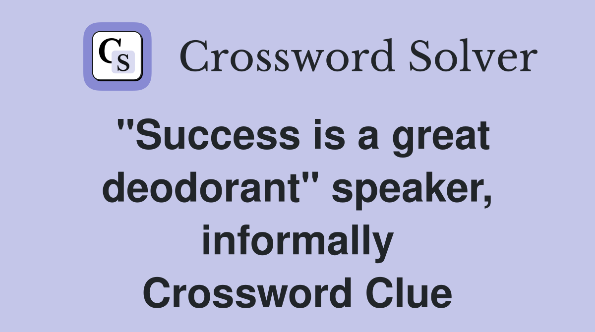 "Success is a great deodorant" speaker, informally Crossword Clue