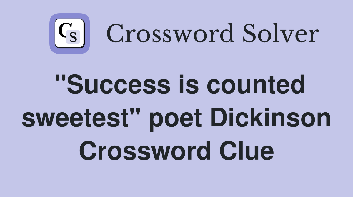 "Success is counted sweetest" poet Dickinson Crossword Clue