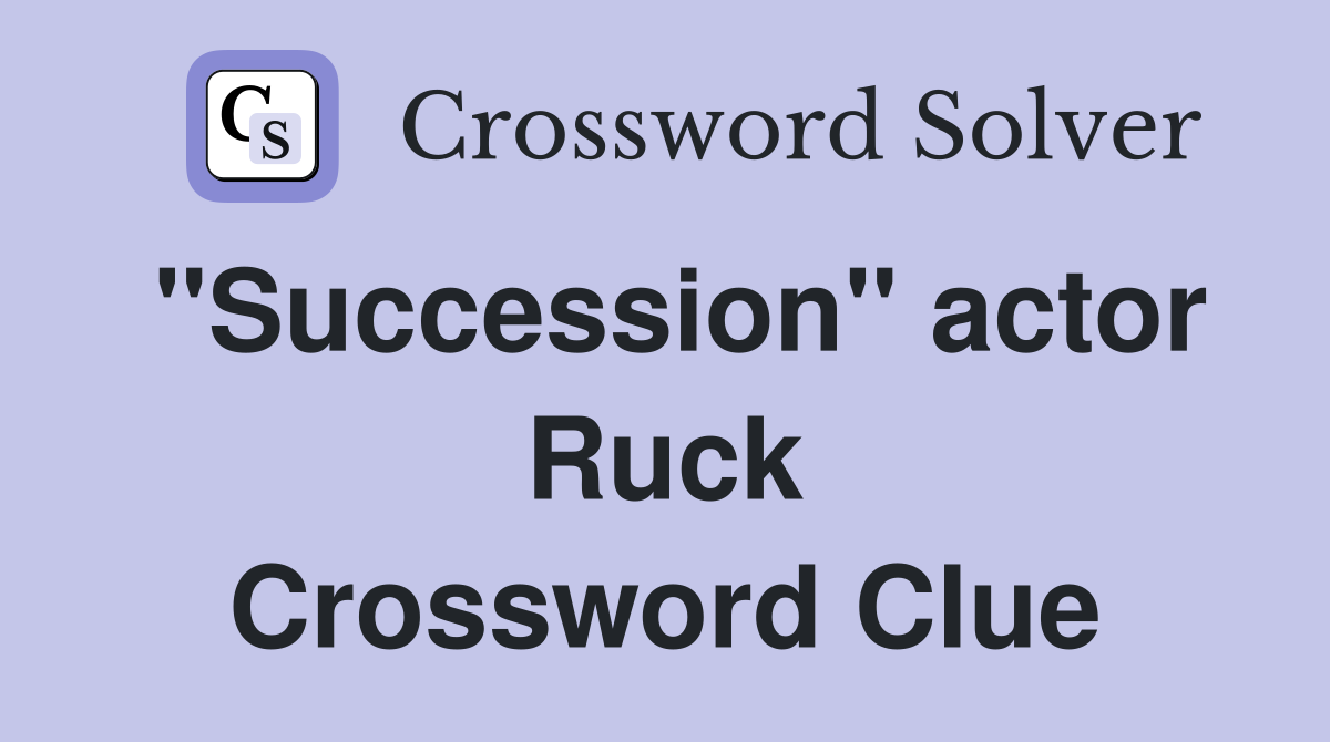 "Succession" actor Ruck Crossword Clue