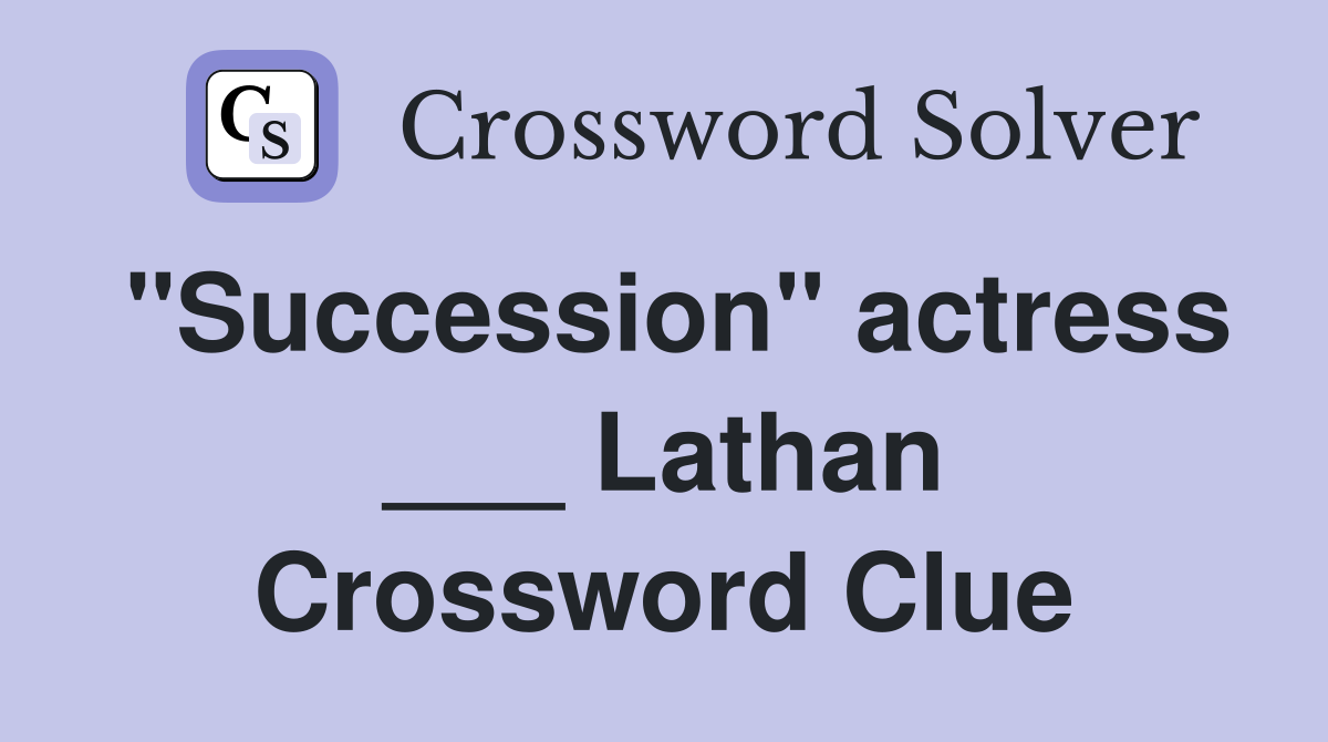 "Succession" actress ___ Lathan Crossword Clue