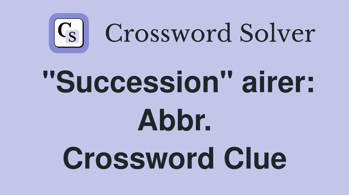 "Succession" airer: Abbr. Crossword Clue