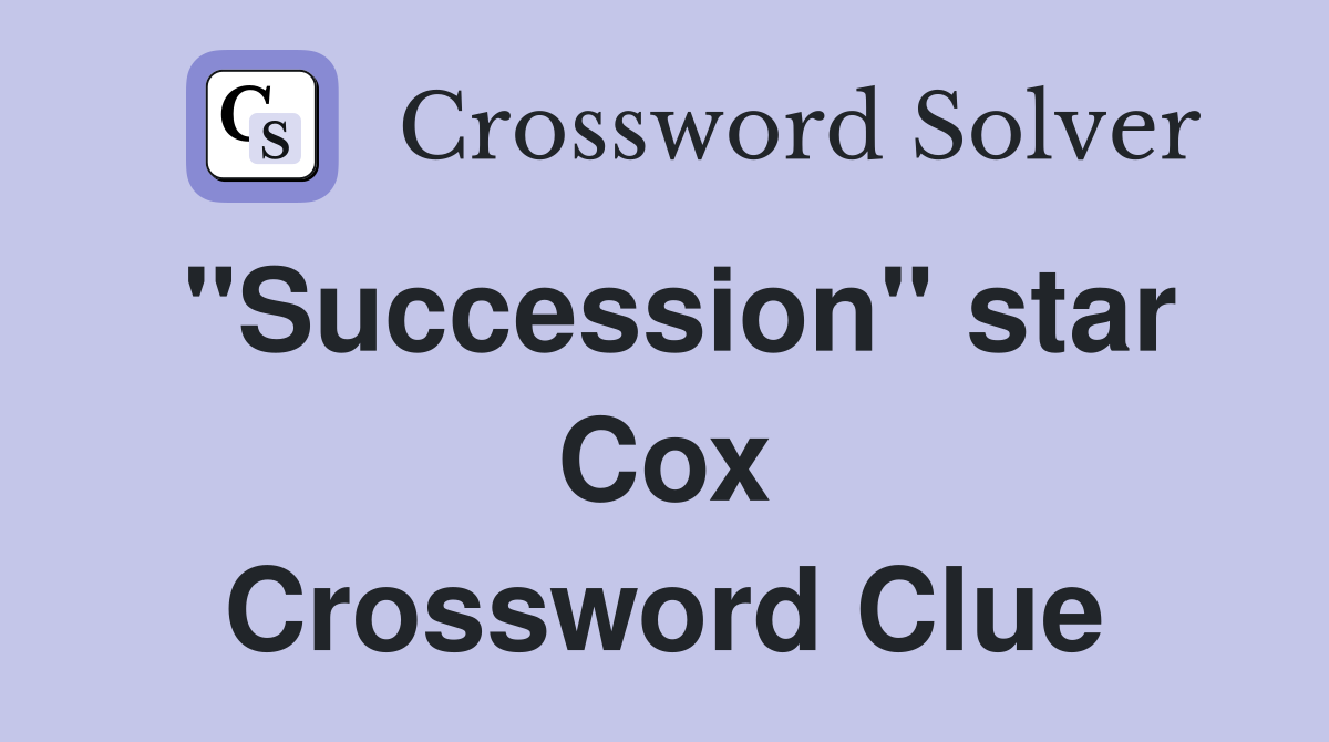 "Succession" star Cox Crossword Clue