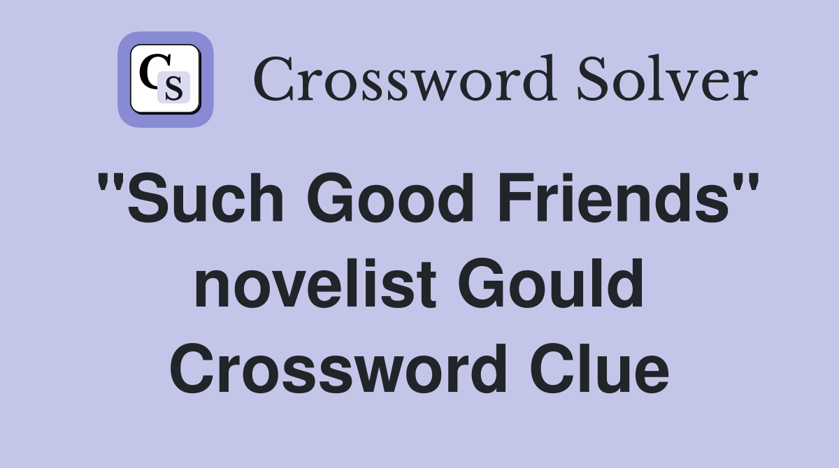 "Such Good Friends" novelist Gould Crossword Clue