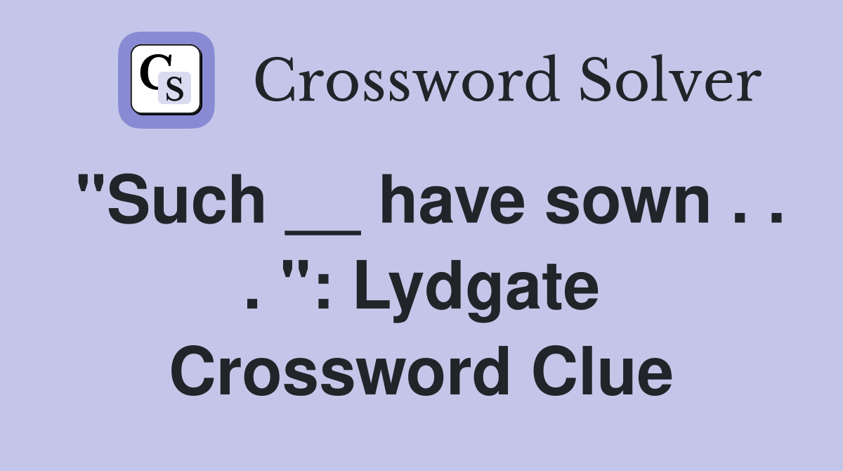 "Such __ have sown . . . ": Lydgate Crossword Clue