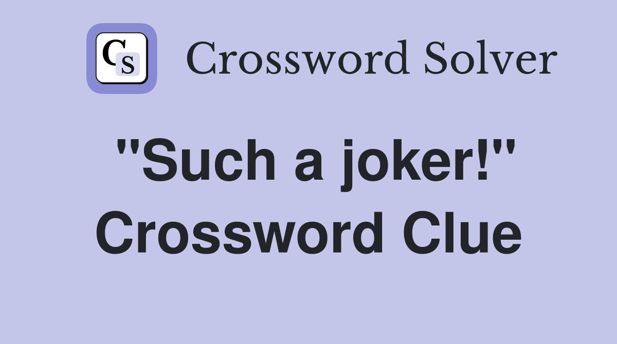 "Such a joker!" Crossword Clue