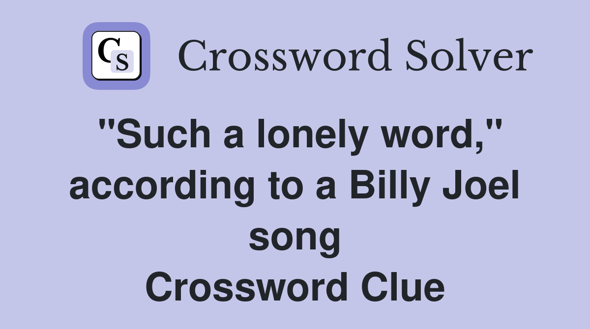"Such a lonely word," according to a Billy Joel song Crossword Clue