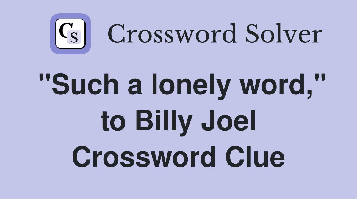 "Such a lonely word," to Billy Joel Crossword Clue