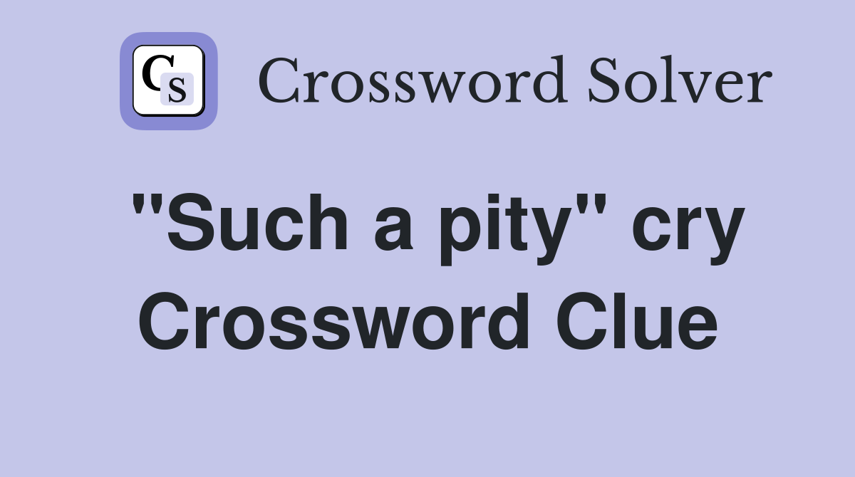 "Such a pity" cry Crossword Clue