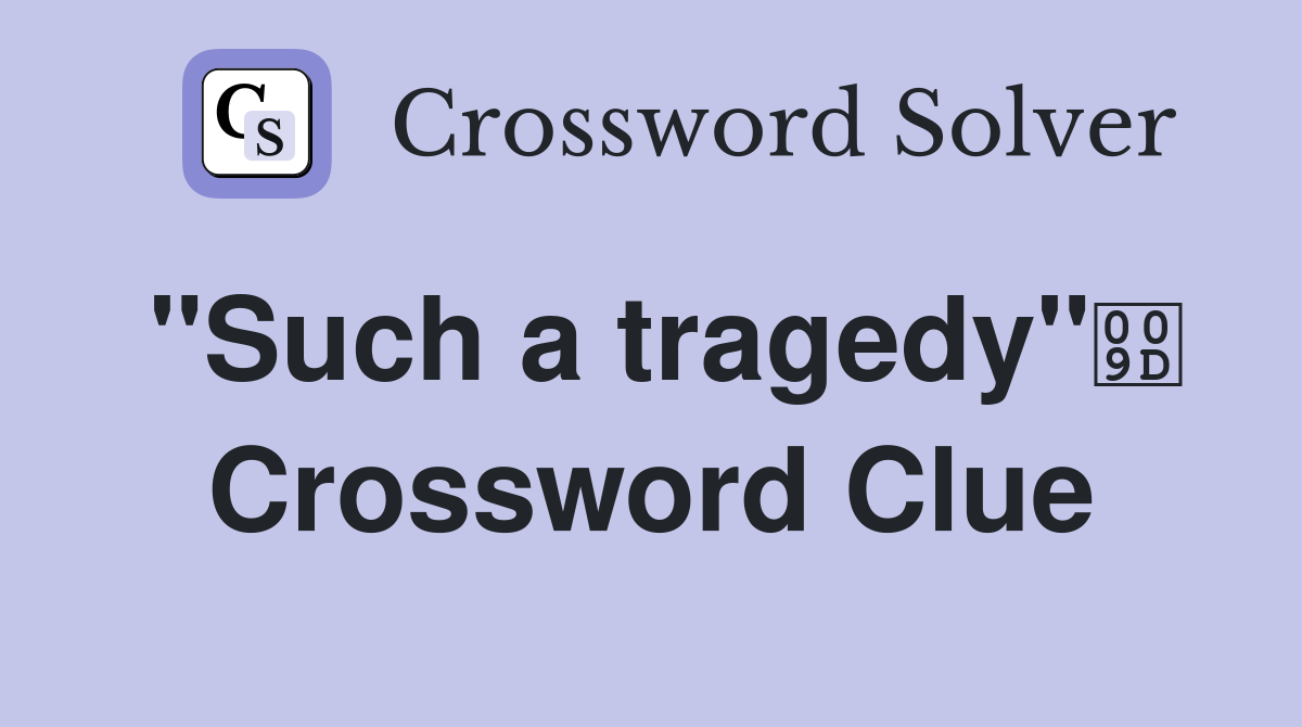 "Such a tragedy" Crossword Clue