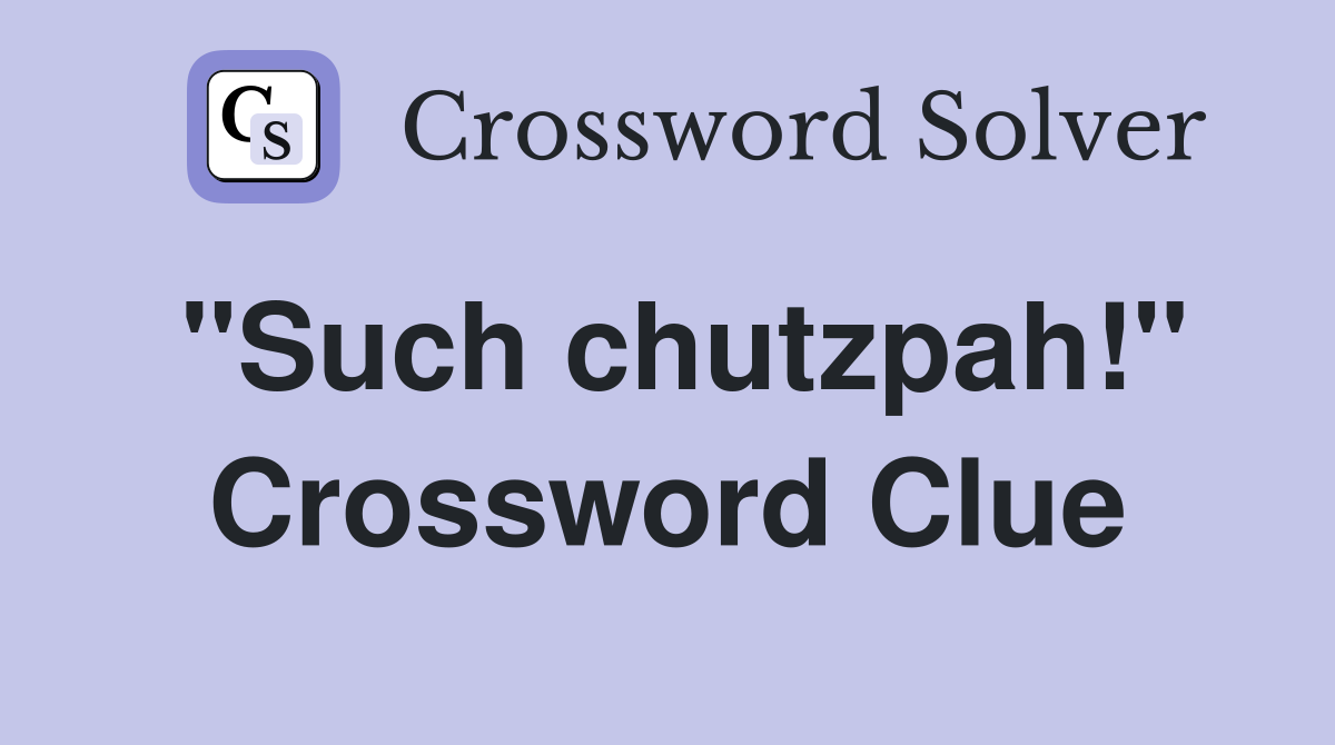"Such chutzpah!" Crossword Clue