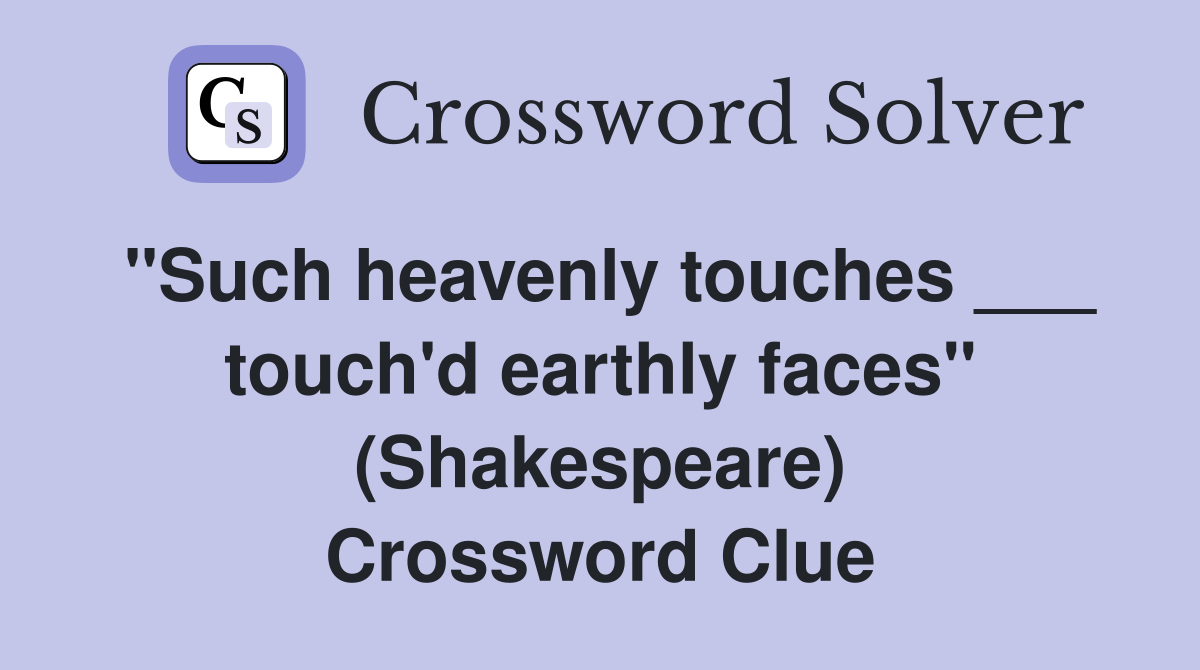 "Such heavenly touches ___ touch'd earthly faces" (Shakespeare) Crossword Clue