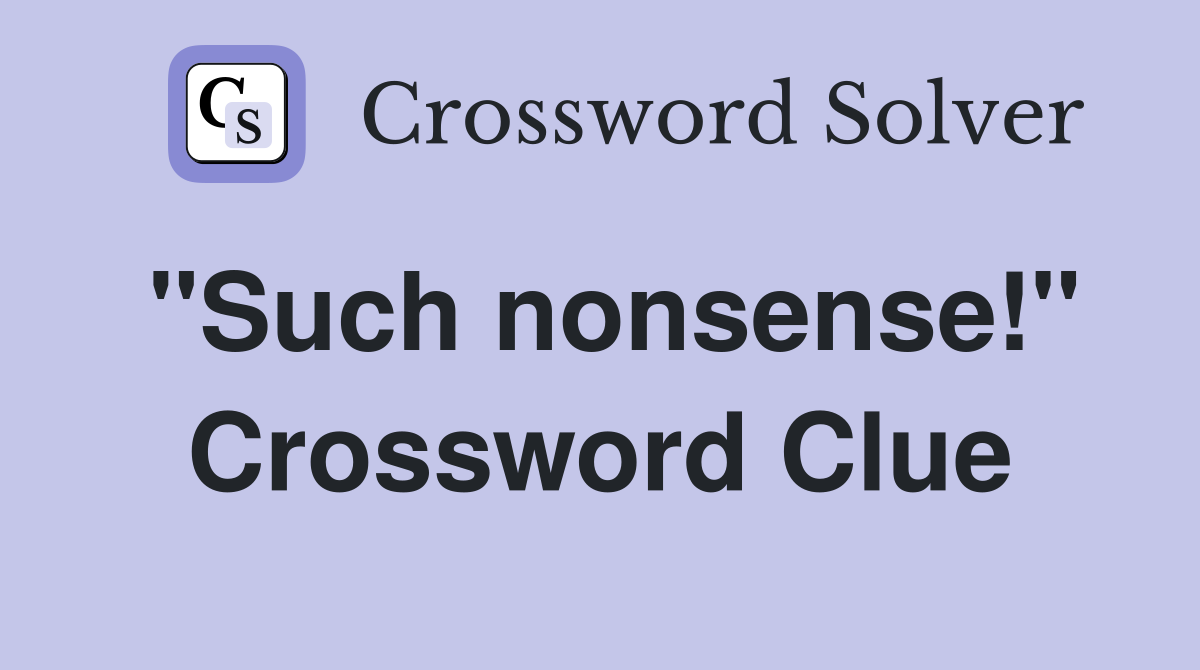 "Such nonsense!" Crossword Clue