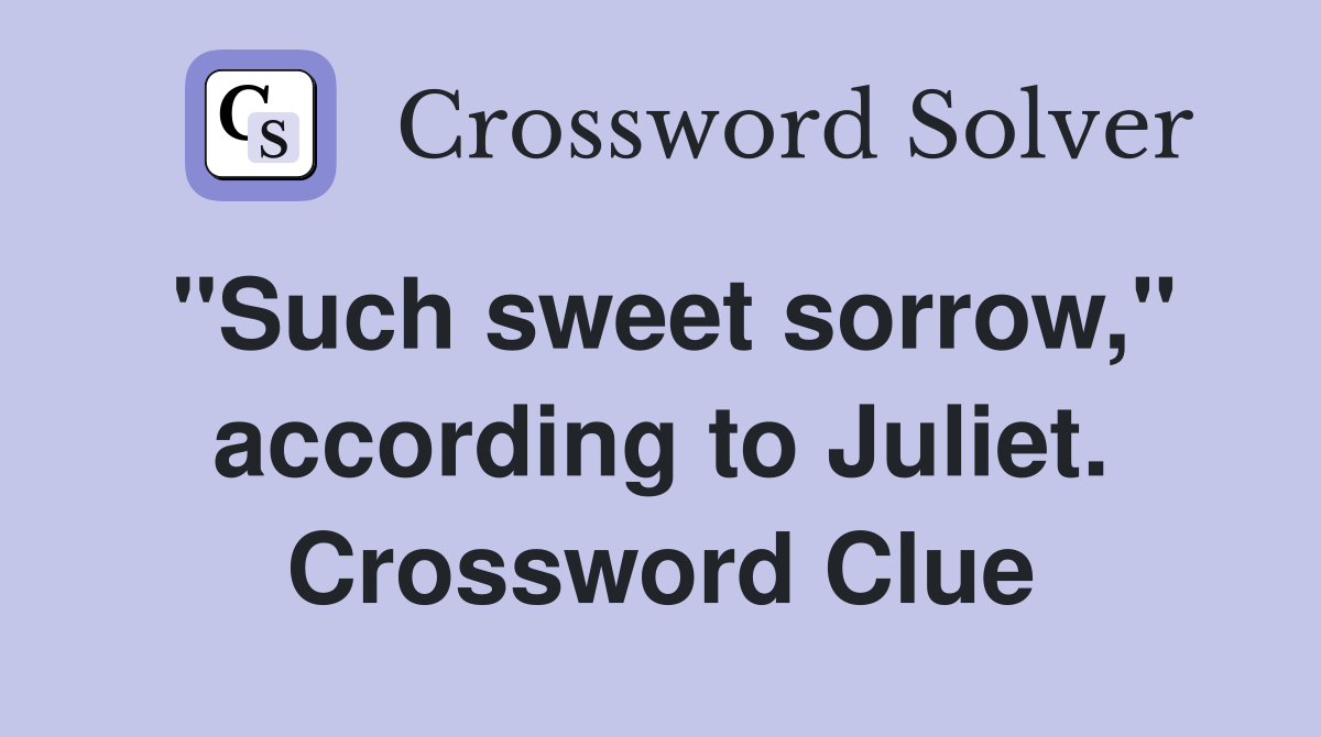 "Such sweet sorrow," according to Juliet. Crossword Clue