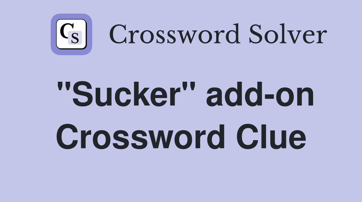 "Sucker" add-on Crossword Clue