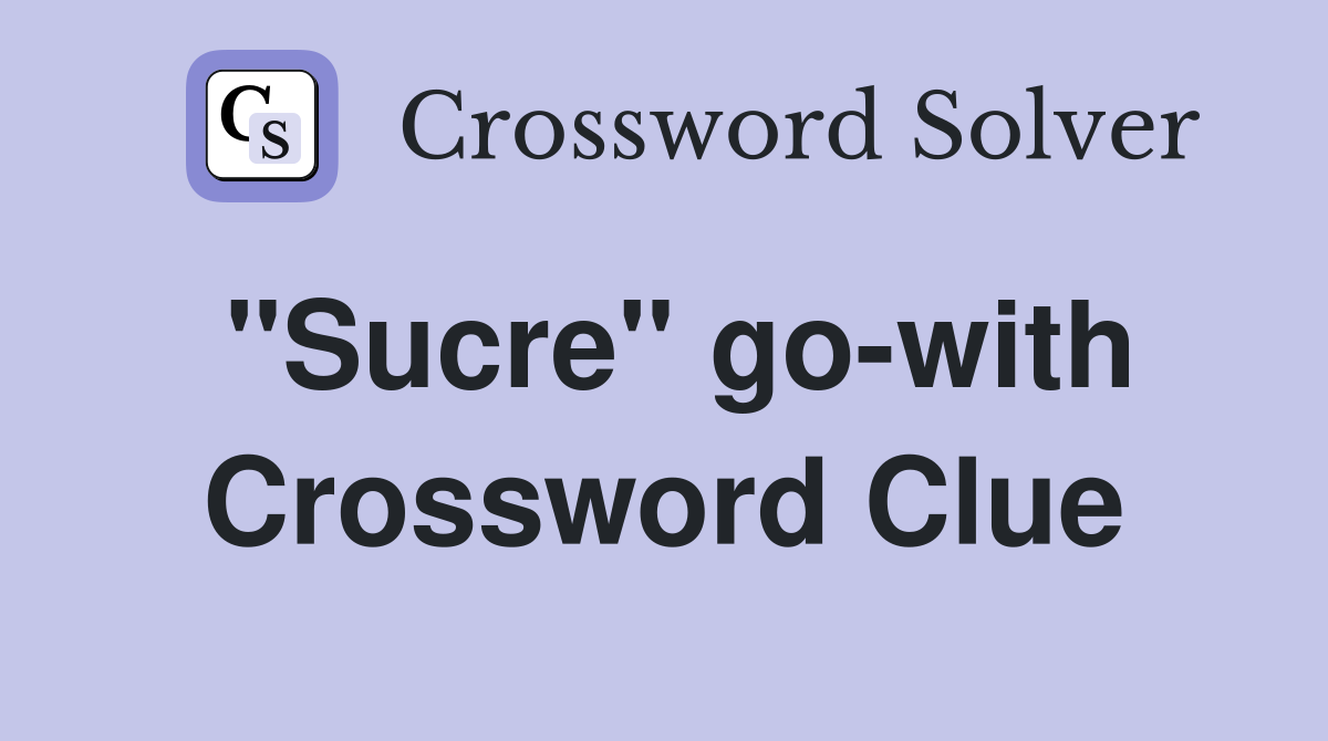 "Sucre" go-with Crossword Clue