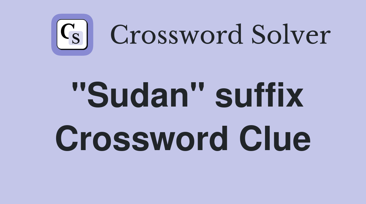 "Sudan" suffix Crossword Clue