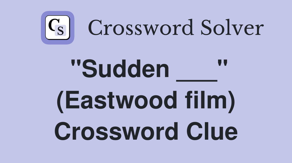"Sudden ___" (Eastwood film) Crossword Clue