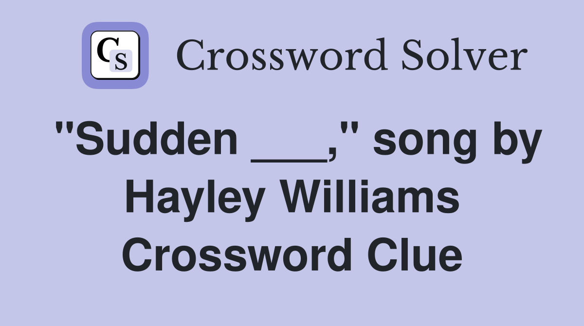 "Sudden ___," song by Hayley Williams Crossword Clue