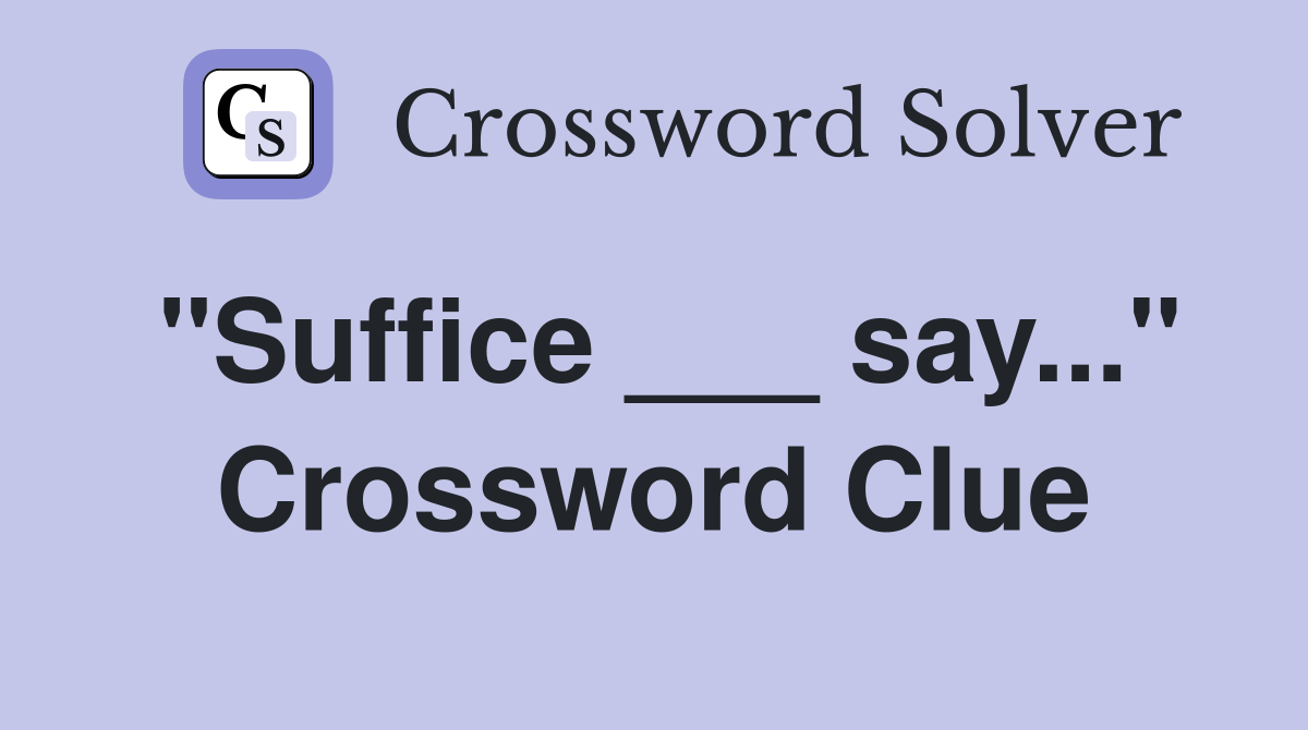 "Suffice ___ say..." Crossword Clue
