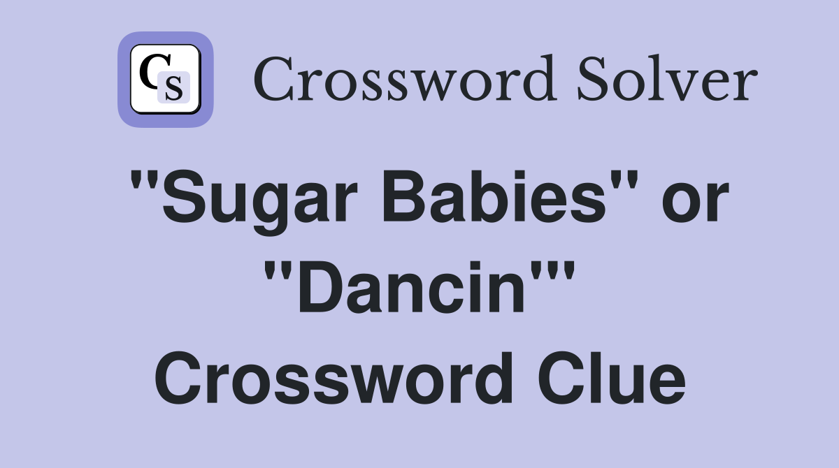 "Sugar Babies" or "Dancin'" Crossword Clue