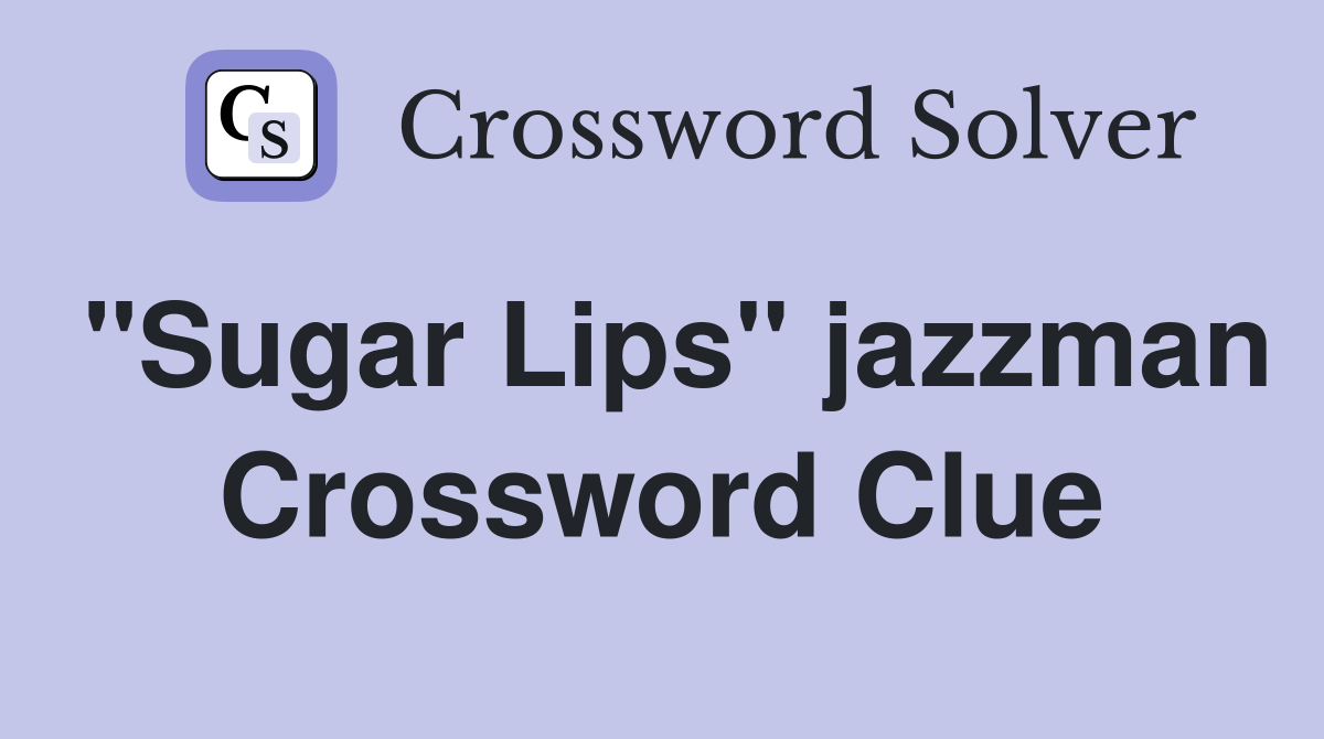 "Sugar Lips" jazzman Crossword Clue
