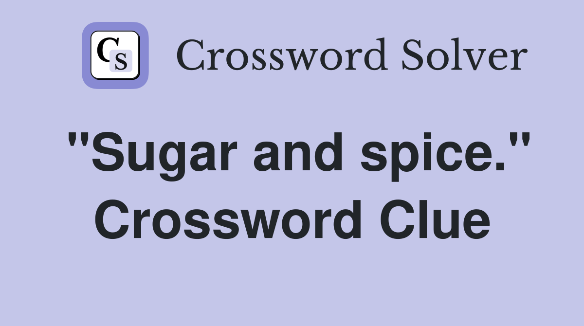 "Sugar and spice." Crossword Clue
