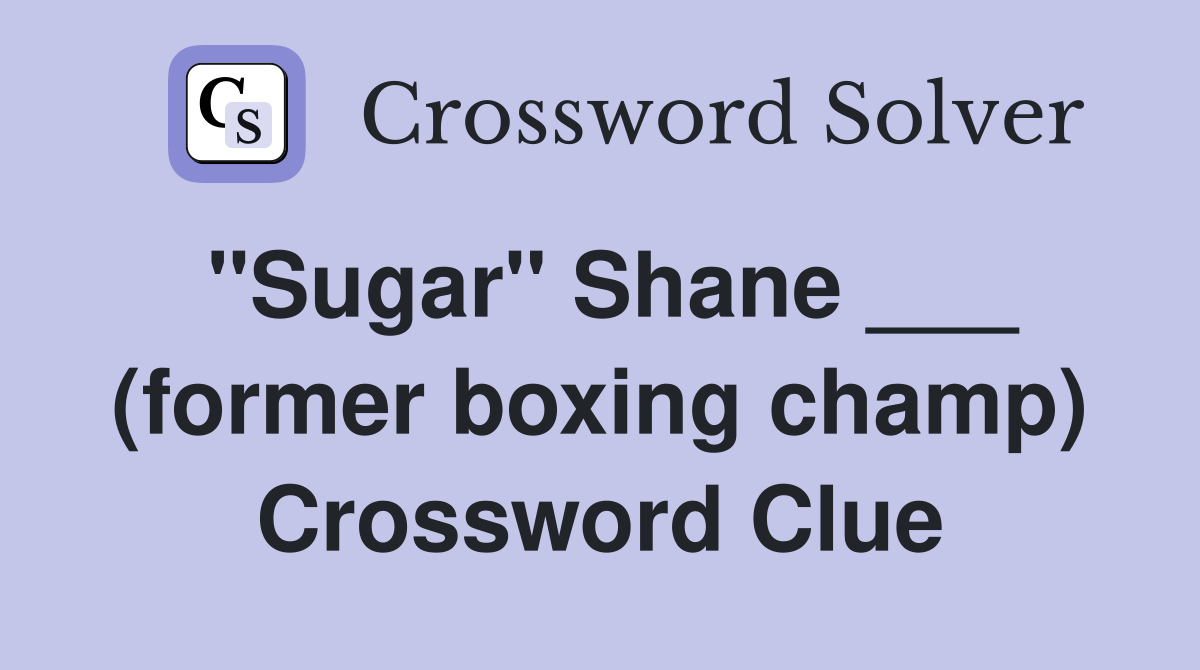 "Sugar" Shane ___ (former boxing champ) Crossword Clue