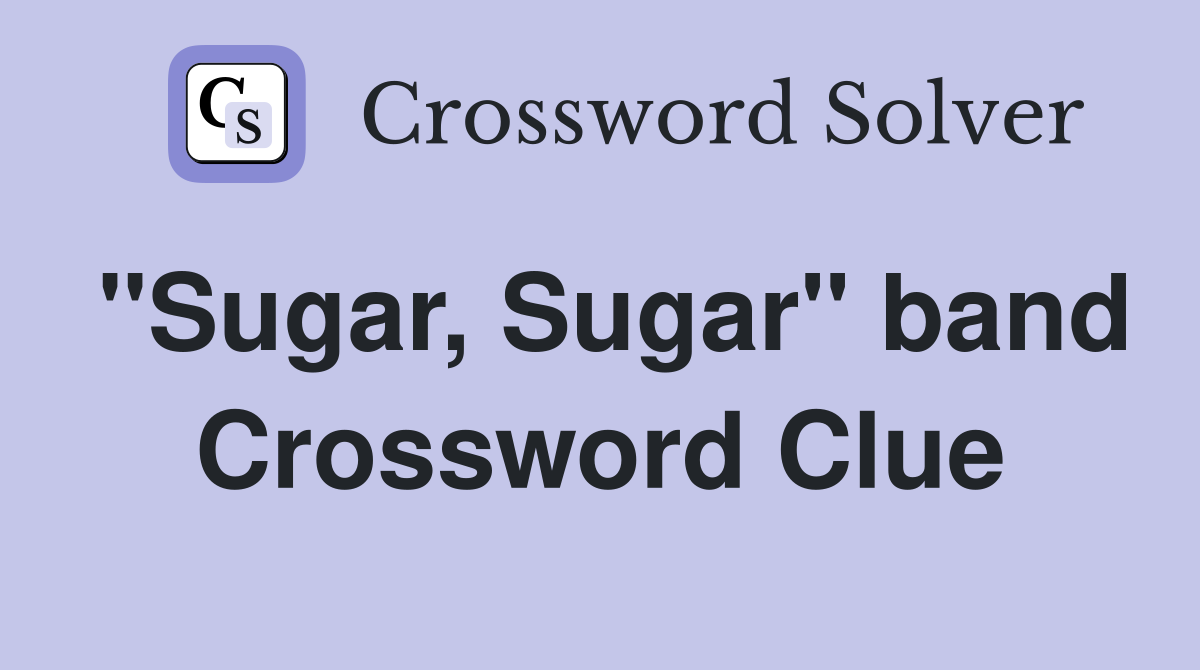 "Sugar, Sugar" band Crossword Clue