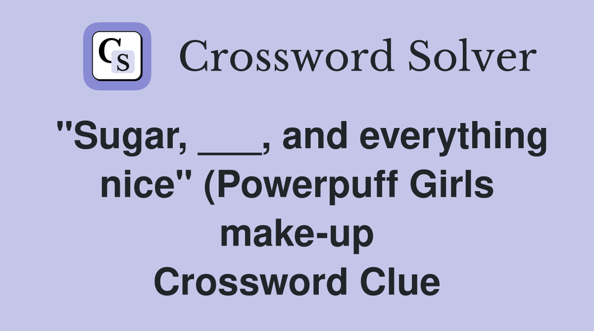 quot Sugar and everything nice quot (Powerpuff Girls make up) Crossword quot Sugar and everything nice quot (Powerpuff Girls make up) Crossword