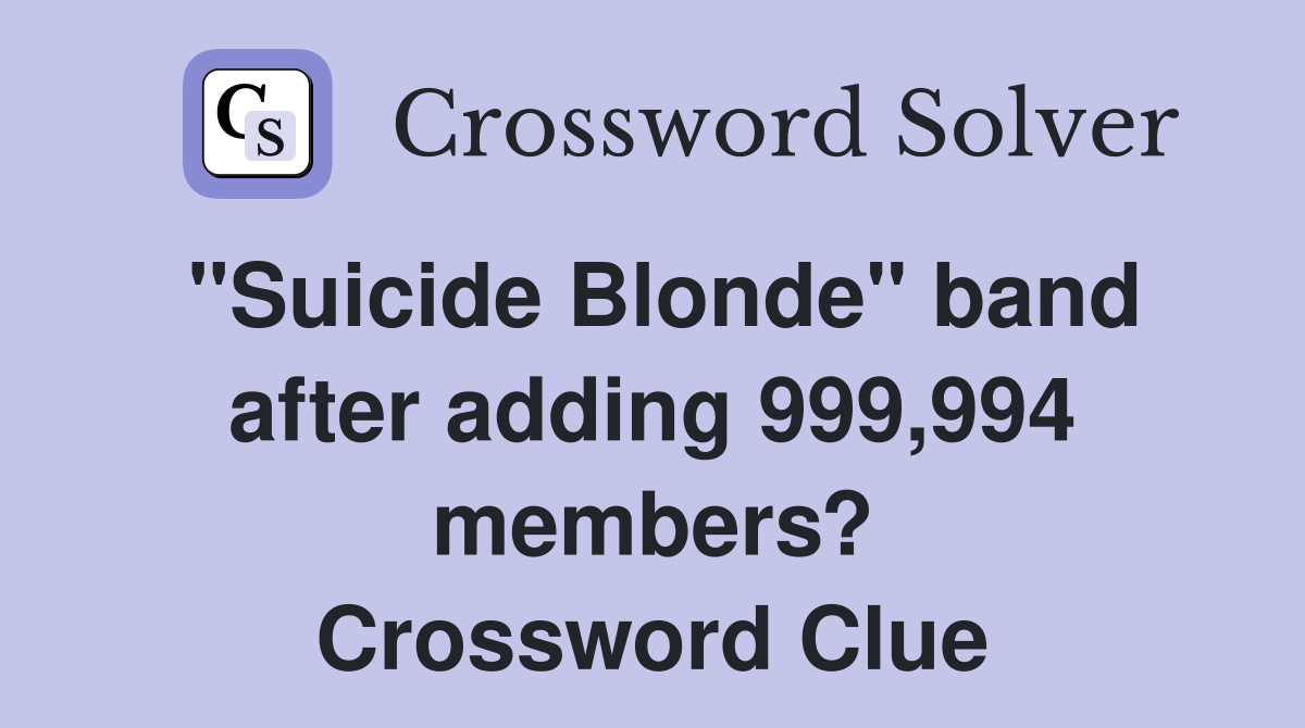 "Suicide Blonde" band after adding 999,994 members? Crossword Clue