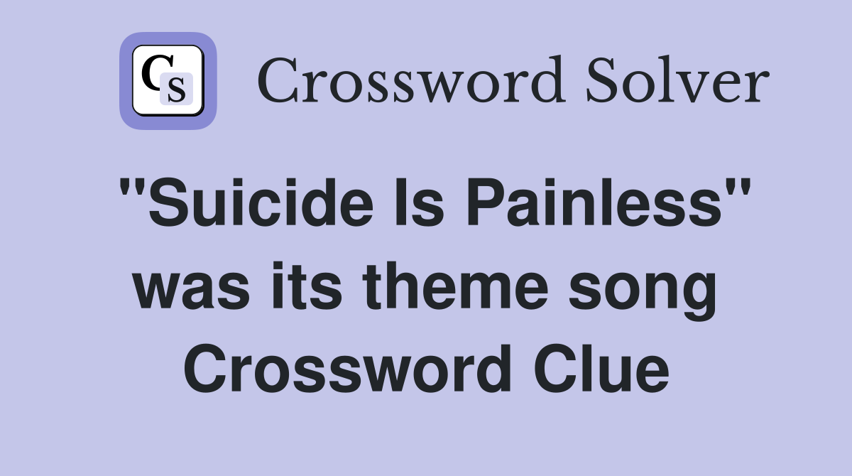 "Suicide Is Painless" was its theme song Crossword Clue