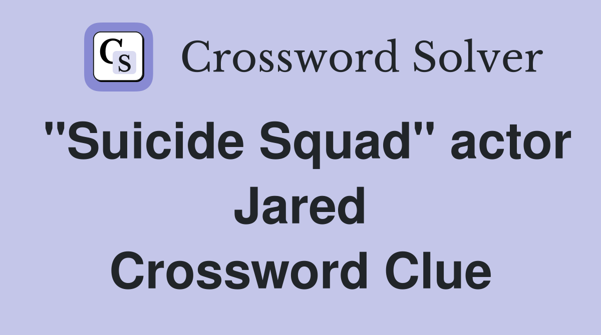 "Suicide Squad" actor Jared Crossword Clue