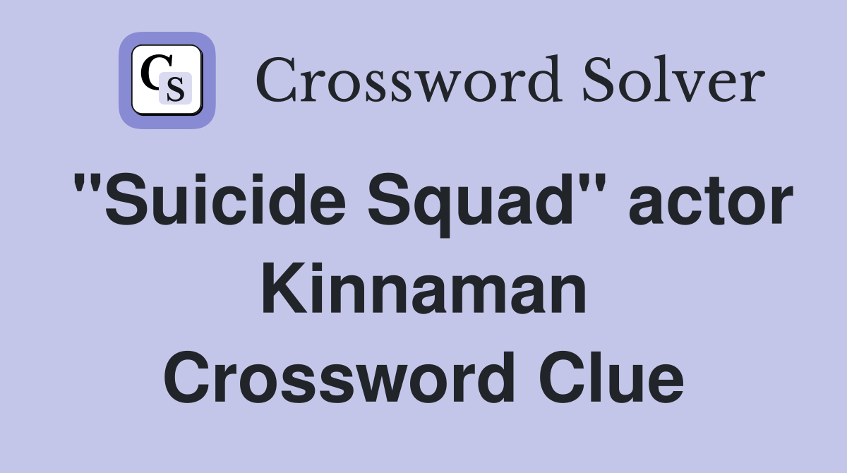 "Suicide Squad" actor Kinnaman Crossword Clue