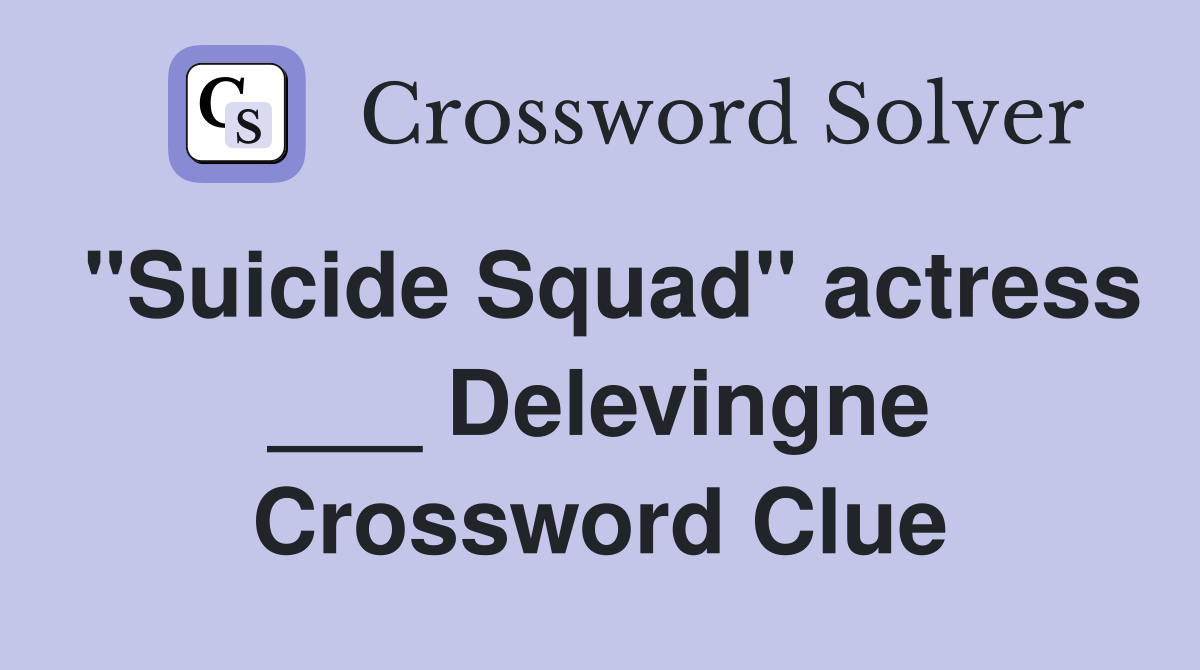 "Suicide Squad" actress ___ Delevingne Crossword Clue