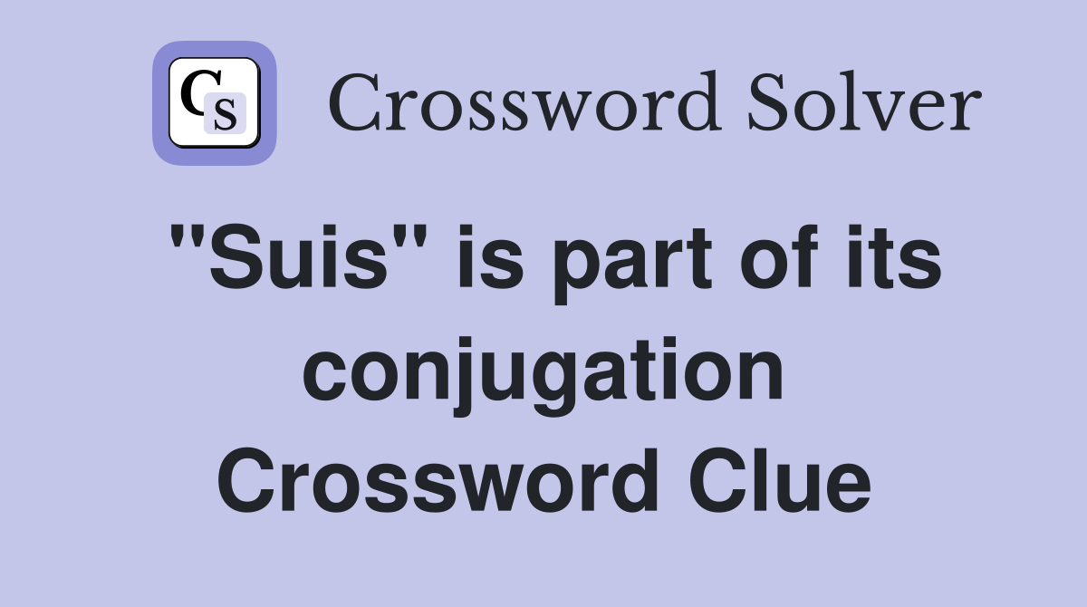 "Suis" is part of its conjugation Crossword Clue