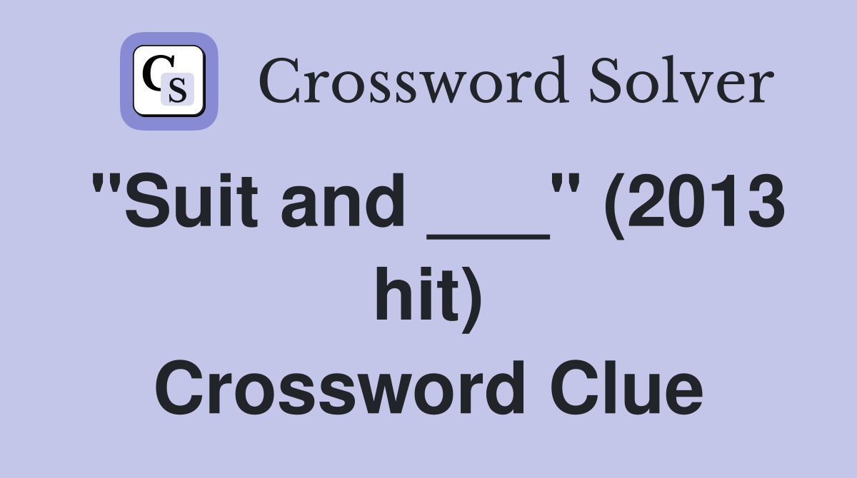 "Suit and ___" (2013 hit) Crossword Clue